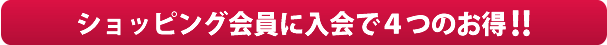 ショッピング会員に入会で４つのお得!!