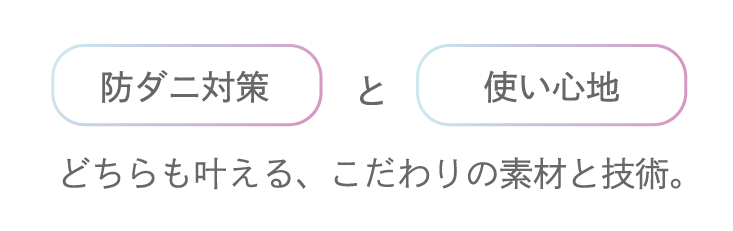 防ダニ対策と使い心地どちらも叶える、こだわりの素材と技術。