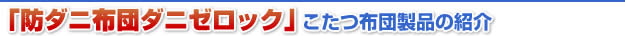 防ダニ布団ダニゼロック こたつ布団製品の紹介